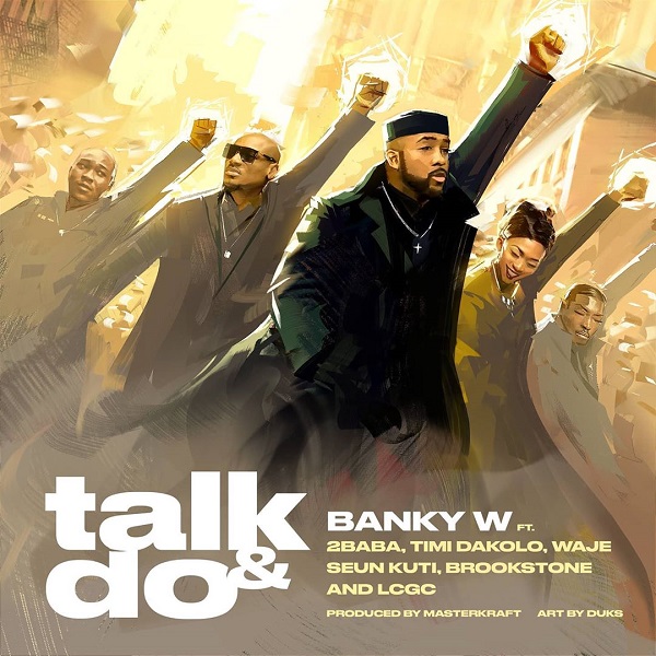 Banky W – Talk and Do ft 2Baba, Timi Dakolo, Waje, Seun Kuti, Brookstone, LCGC Free Mp3 Download
