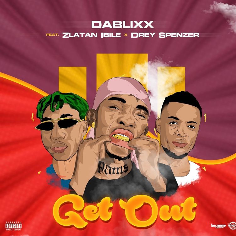 Dablixx – Get Out Ft. Zlatan Ibile and Drey Spencer