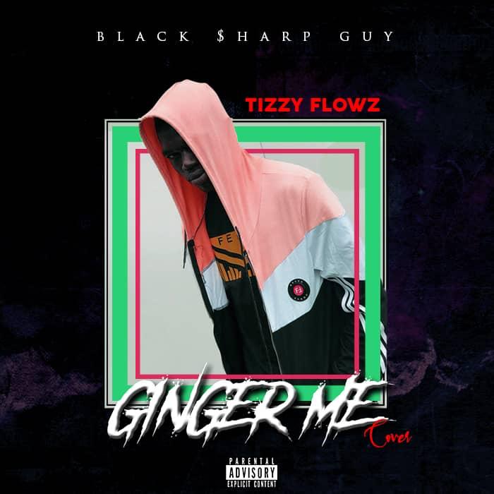 Tizzy Flowz – Ginger Me (Cover) Ft. Bella Shmurda Mp3