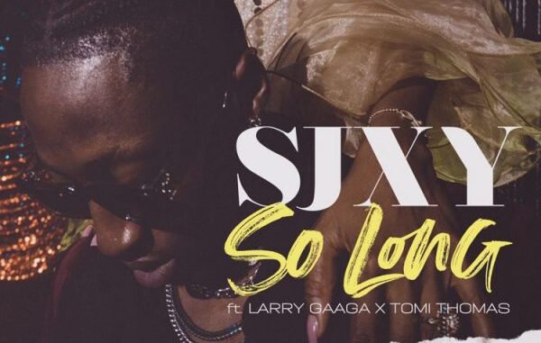 Sjxy – So Long Ft Tomi Thomas & Larry Gaaga Mp3 Download