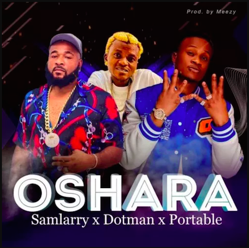 Sam Larry – Oshara Ft. Dotman & Portable Mp3 Download