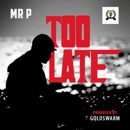 Mr P Too Late Download And Listen to Audio