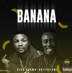 Download Segg Brown Ft. Oritse Femi – Banana.Mp3 Audio