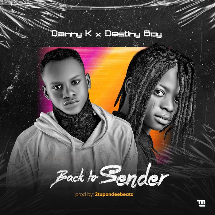 Danny K – Back To Sender Ft. Destiny Boy Audio Download