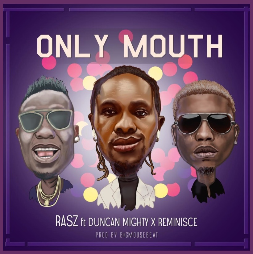 Rasz Only Mouth ft Duncan Mighty x Reminisce Audio