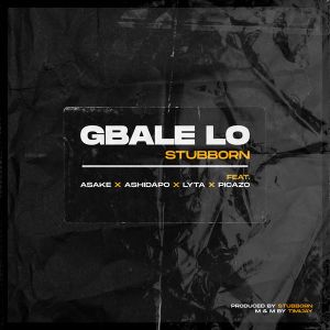 Stubborn Beatz – Gbale Lo Ft. Lyta & Picazo Mp3 Download