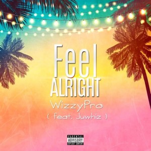 Wizzypro ft Juwhiz – Feel Alright Free Mp3 Download