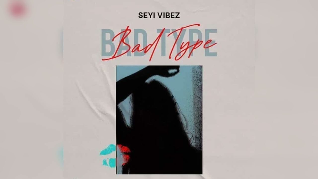 Seyi Vibez – Bad Type Free Mp3 Download Audio