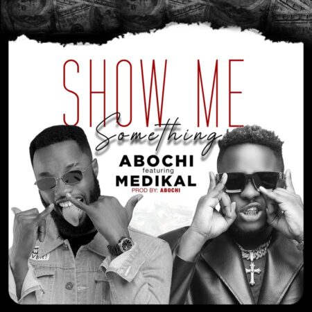 Abochi – Show Me Something Ft Medikal