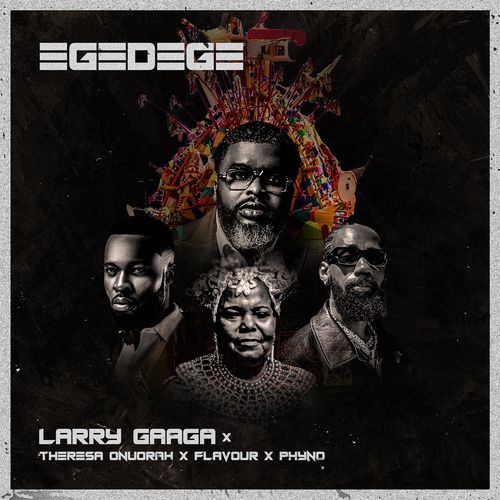 Larry Gaaga – Egedege Ft. Phyno × Flavour & Theresa Onuorah