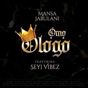 Mansa Jabulani – Omo Ologo ft. Seyi Vibez